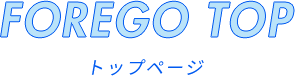 FOREGO TOP トップページ