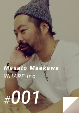 #001 Masato Maekawa / WHARF Inc