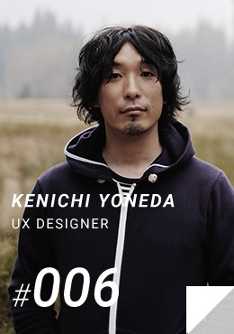 #006 KENICHI YONEDA / UX DESIGNER